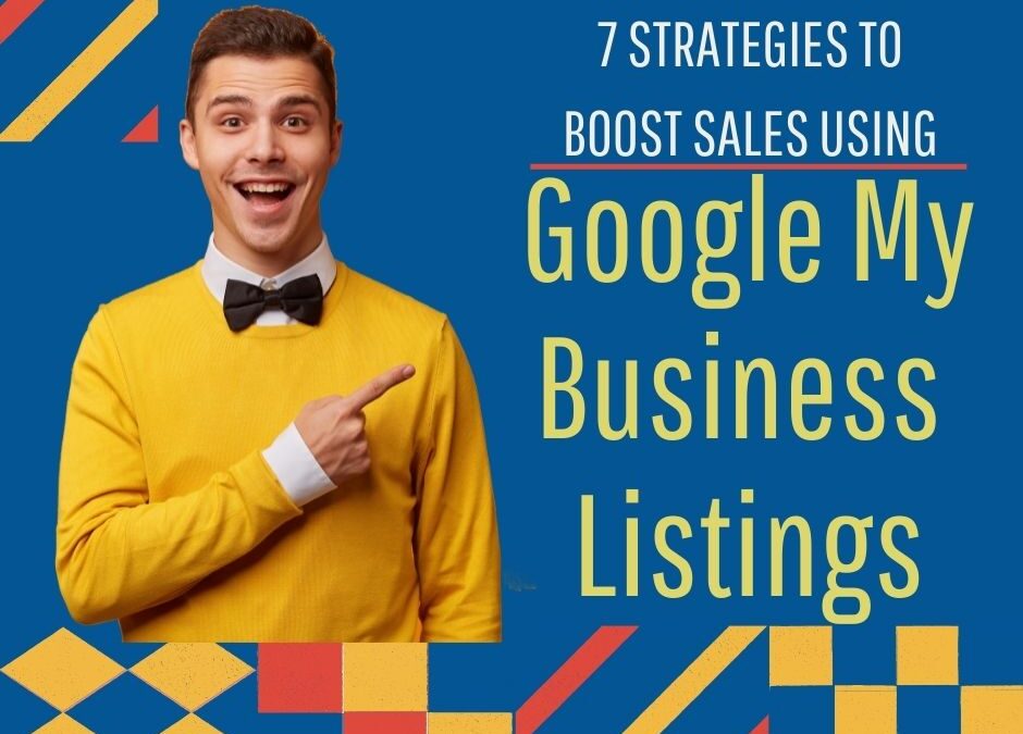 7 Strategies to Boost Sales Using Google My Business Listings