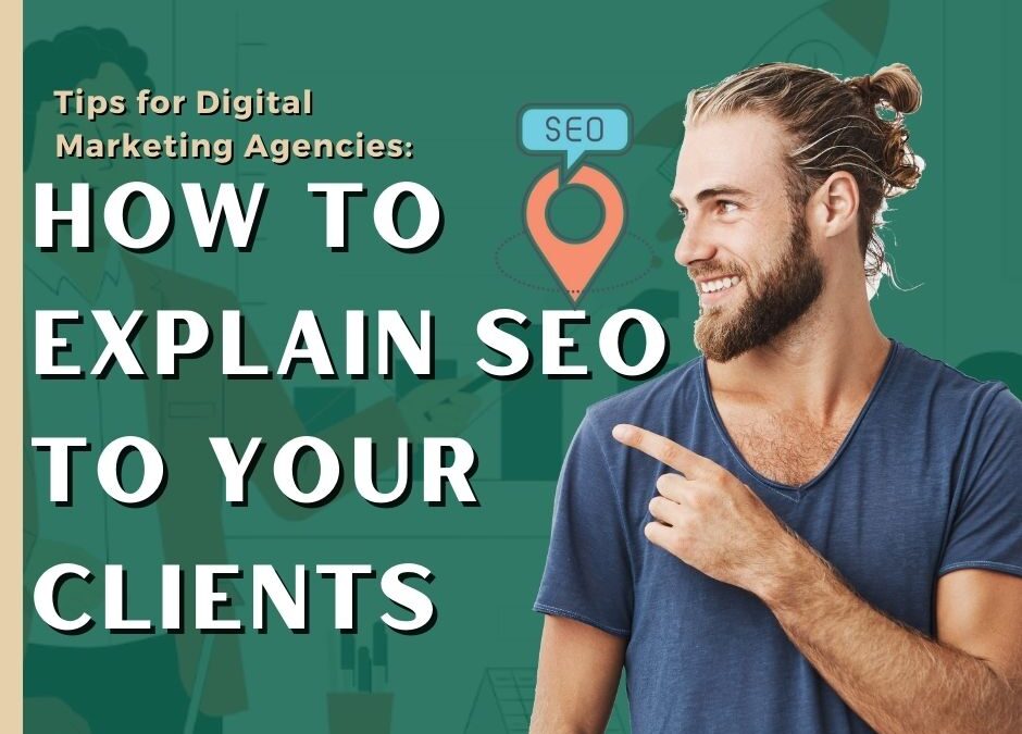 Tips for Digital Marketing Agencies: How to Explain SEO to Your Clients